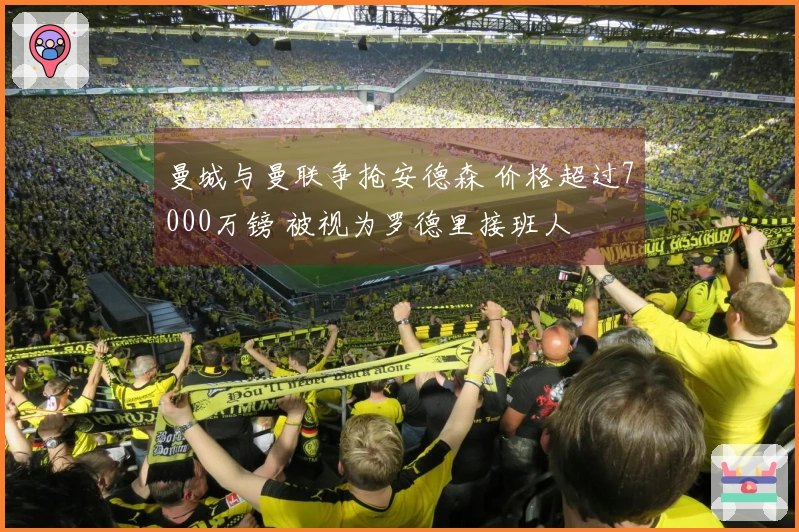 曼城与曼联争抢安德森 价格超过7000万镑 被视为罗德里接班人