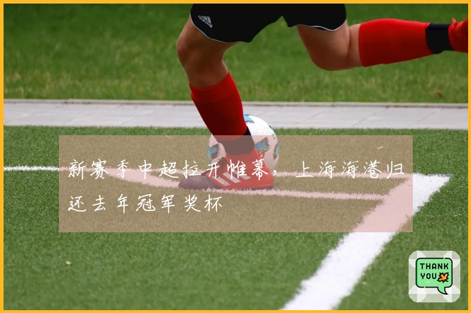 新赛季中超拉开帷幕，上海海港归还去年冠军奖杯