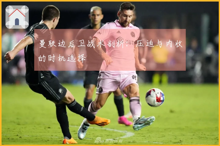 曼联边后卫战术剖析：压迫与内收的时机选择