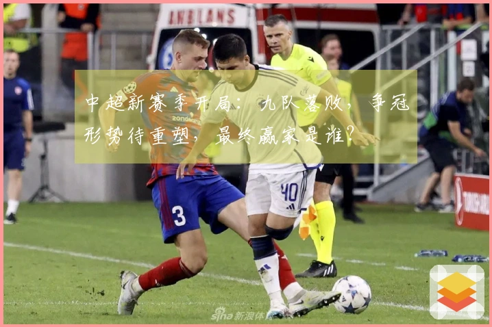 中超新赛季开局：九队落败，争冠形势待重塑，最终赢家是谁？