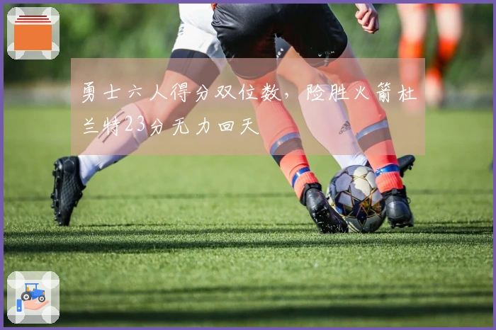 勇士六人得分双位数，险胜火箭杜兰特23分无力回天