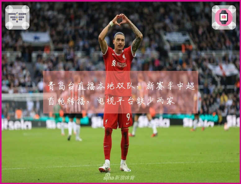 青岛台直播本地双队，新赛季中超首轮转播，电视平台缺少两家